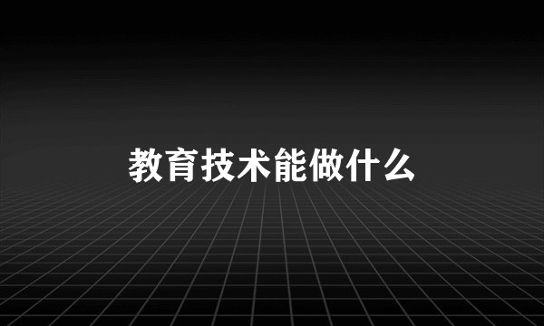 教育技术能做什么