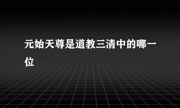 元始天尊是道教三清中的哪一位