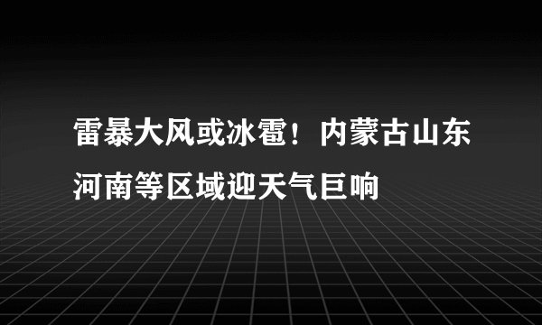雷暴大风或冰雹！内蒙古山东河南等区域迎天气巨响