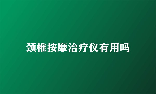 颈椎按摩治疗仪有用吗