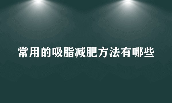 常用的吸脂减肥方法有哪些