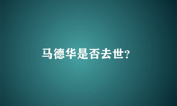 马德华是否去世？