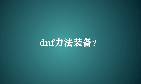 dnf力法装备？