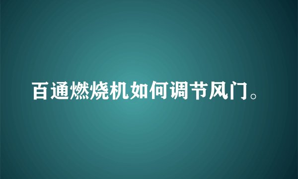 百通燃烧机如何调节风门。