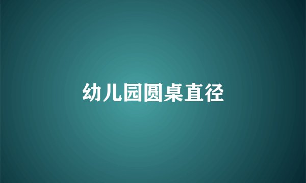 幼儿园圆桌直径