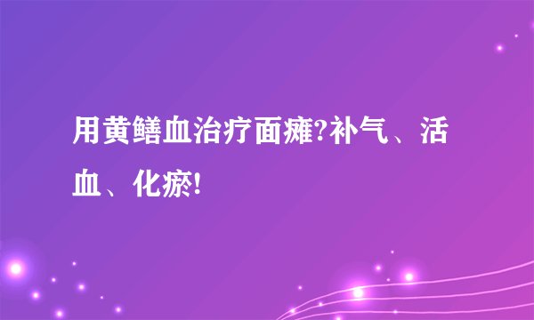用黄鳝血治疗面瘫?补气、活血、化瘀!