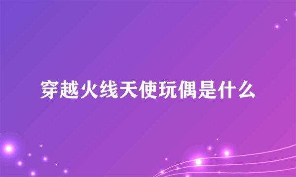 穿越火线天使玩偶是什么