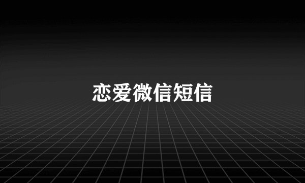 恋爱微信短信