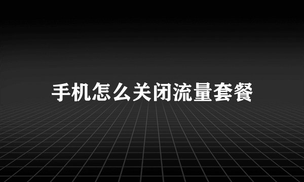 手机怎么关闭流量套餐