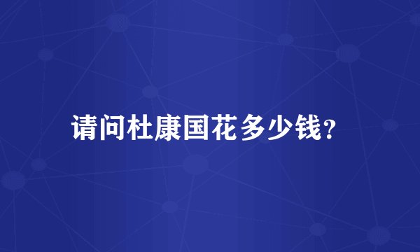 请问杜康国花多少钱？