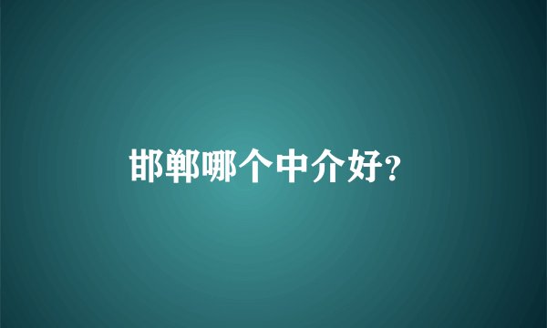邯郸哪个中介好？