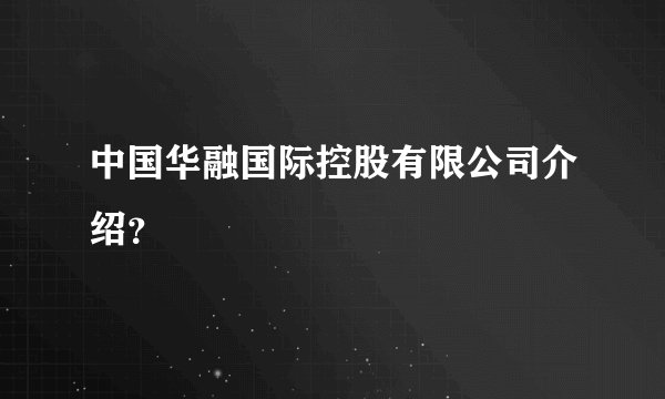 中国华融国际控股有限公司介绍？