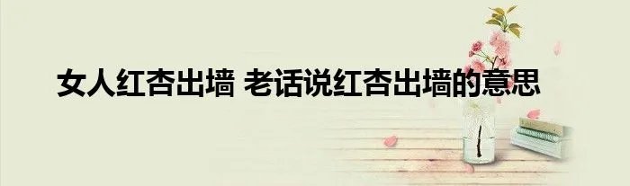 女人红杏出墙 老话说红杏出墙的意思