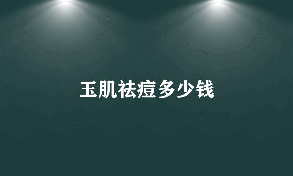 玉肌祛痘多少钱