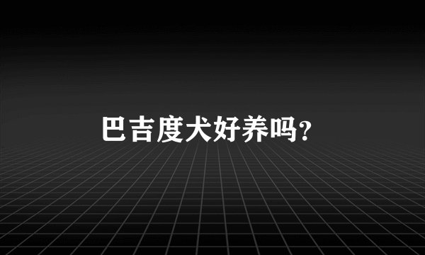 巴吉度犬好养吗？
