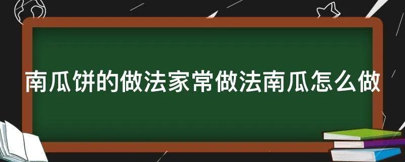南瓜饼的做法家常做法南瓜怎么做
