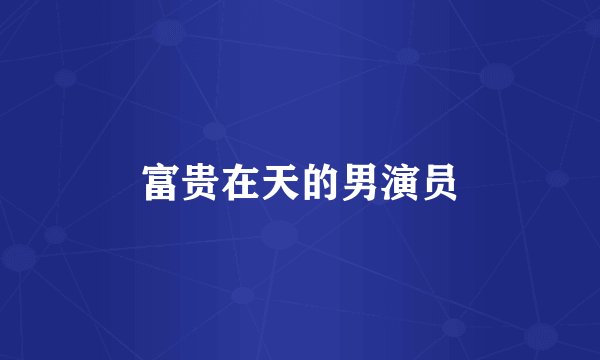 富贵在天的男演员