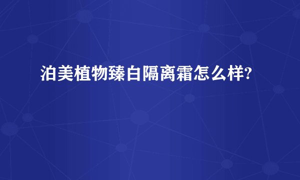 泊美植物臻白隔离霜怎么样?