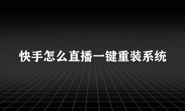 快手怎么直播一键重装系统