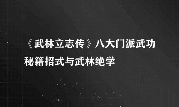 《武林立志传》八大门派武功秘籍招式与武林绝学