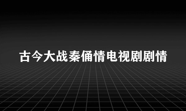 古今大战秦俑情电视剧剧情
