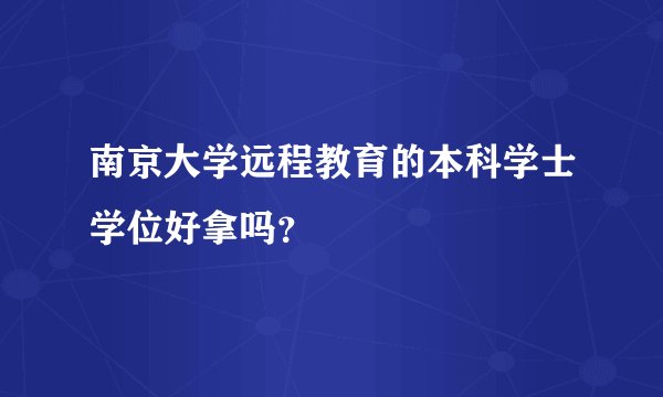 南京大学远程教育的本科学士学位好拿吗？