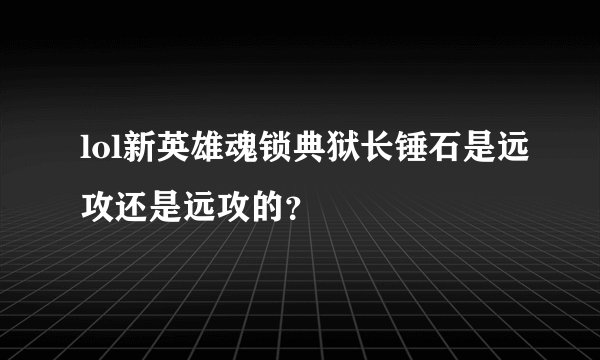 lol新英雄魂锁典狱长锤石是远攻还是远攻的？