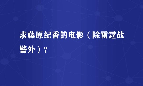 求藤原纪香的电影（除雷霆战警外）？