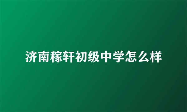 济南稼轩初级中学怎么样