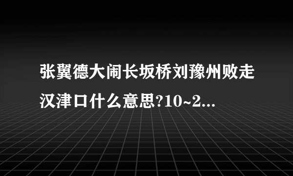张翼德大闹长坂桥刘豫州败走汉津口什么意思?10~20字之间？