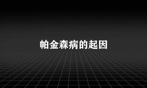 帕金森病的起因