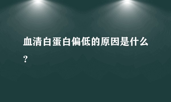 血清白蛋白偏低的原因是什么?