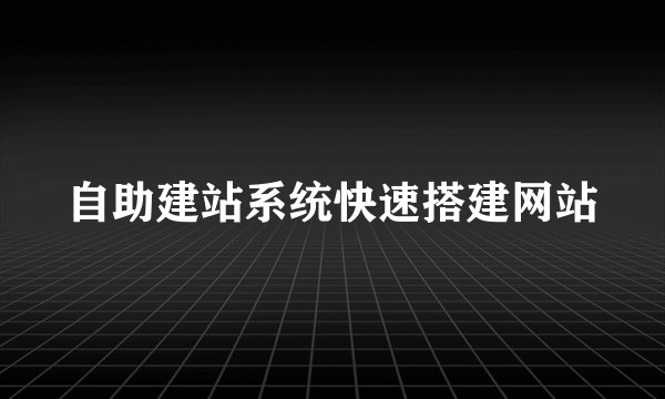自助建站系统快速搭建网站