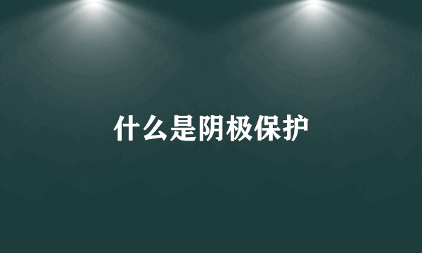 什么是阴极保护