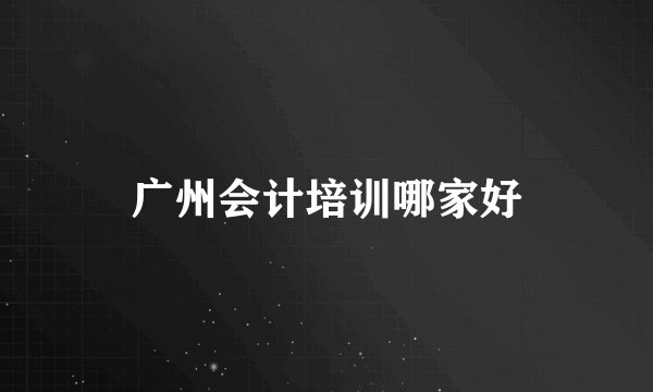 广州会计培训哪家好