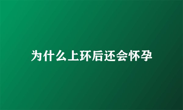 为什么上环后还会怀孕