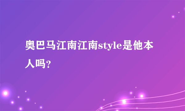 奥巴马江南江南style是他本人吗?