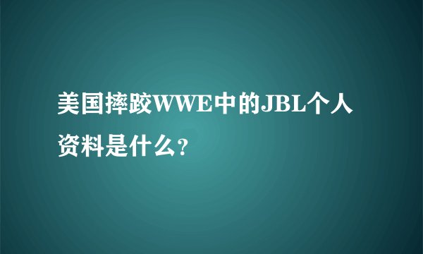 美国摔跤WWE中的JBL个人资料是什么？