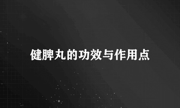 健脾丸的功效与作用点