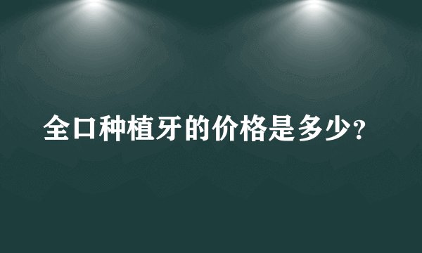全口种植牙的价格是多少？