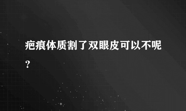 疤痕体质割了双眼皮可以不呢？