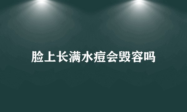 脸上长满水痘会毁容吗