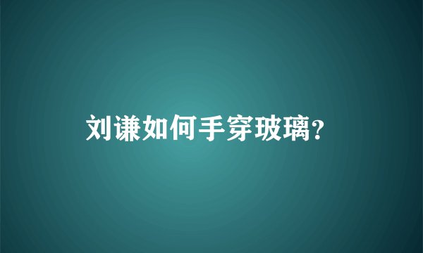刘谦如何手穿玻璃？