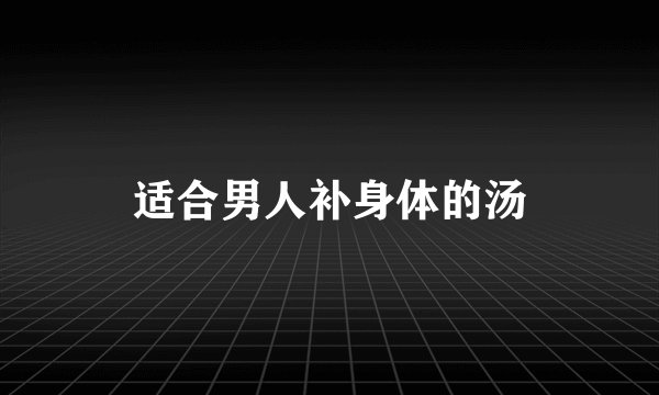 适合男人补身体的汤