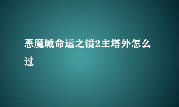 恶魔城命运之镜2主塔外怎么过