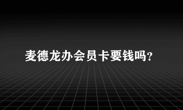 麦德龙办会员卡要钱吗？
