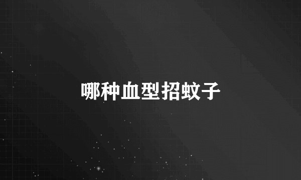 哪种血型招蚊子
