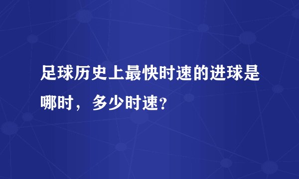 足球历史上最快时速的进球是哪时，多少时速？