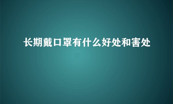 长期戴口罩有什么好处和害处