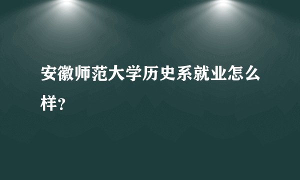 安徽师范大学历史系就业怎么样？